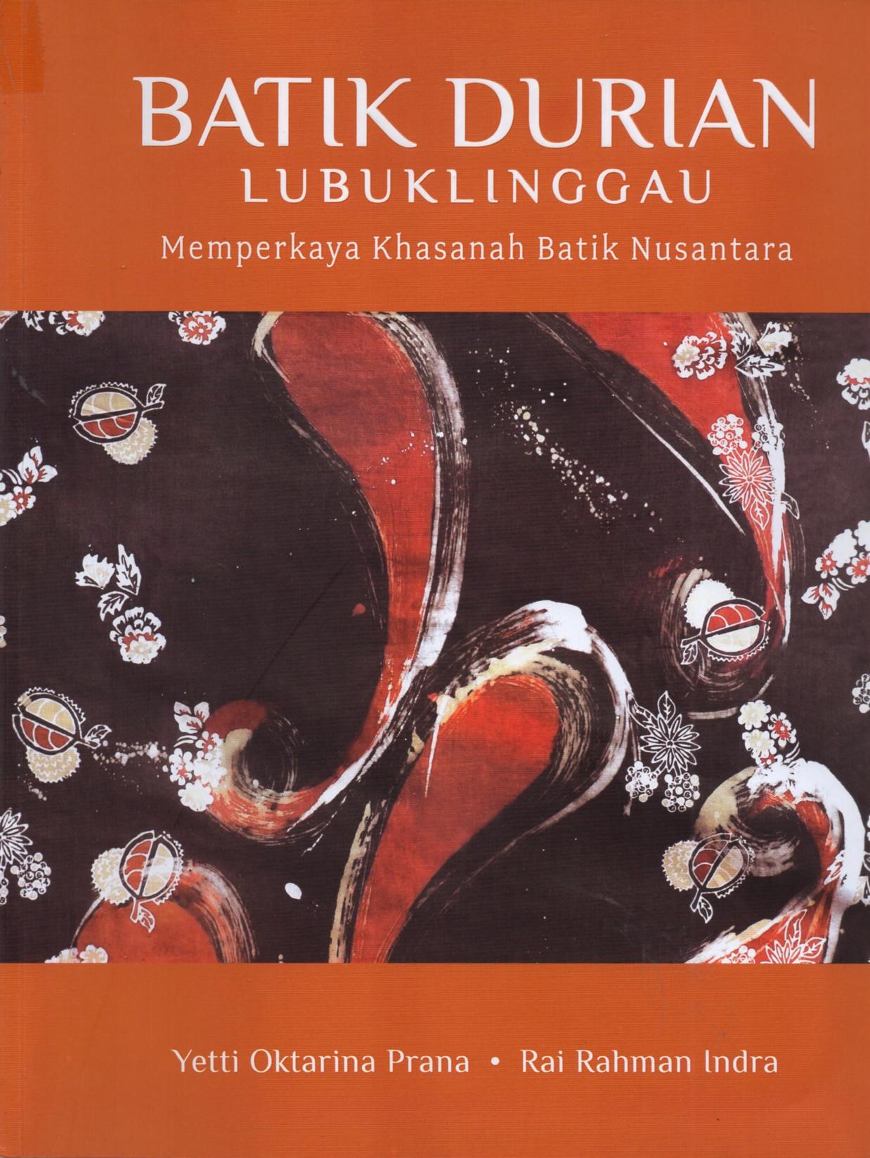 Batik Durian Lubuklinggau memperkaya khasah batik nusantara : perjalanan satu dekade (2013-2023) batik durian Lubuklinggau dalam memperkaya khasanah kain batik nusantara dengan eksploitasi motif durian